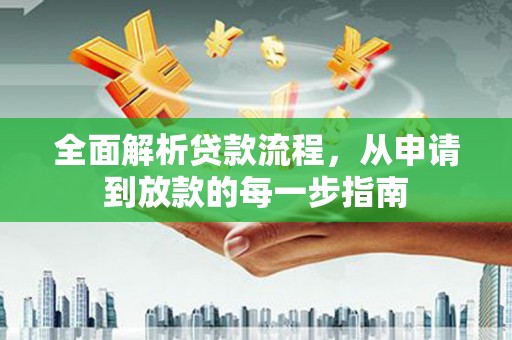 衡山全面解析贷款流程，从申请到放款的每一步指南