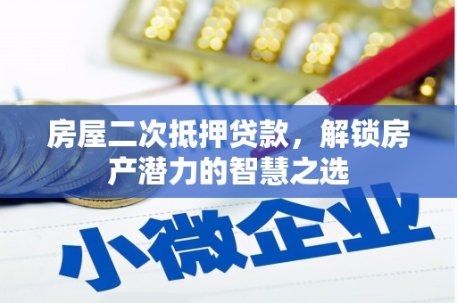 衡山房屋二次抵押贷款，解锁房产潜力的智慧之选
