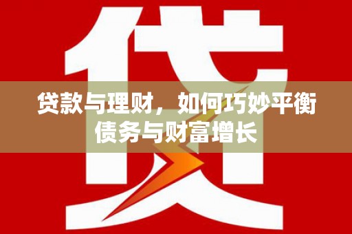 衡山贷款与理财，如何巧妙平衡债务与财富增长