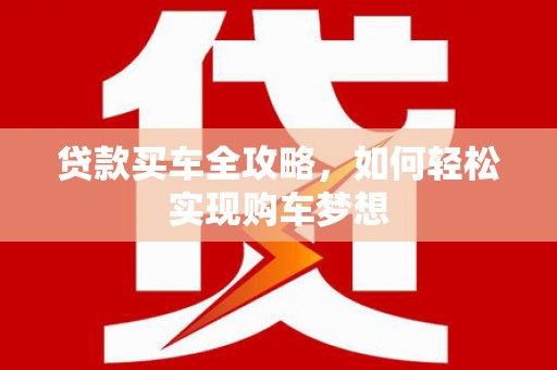 衡山贷款买车全攻略，如何轻松实现购车梦想
