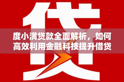 衡山度小满贷款全面解析，如何高效利用金融科技提升借贷体验