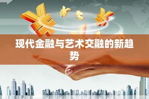 衡山现代金融与艺术交融的新趋势