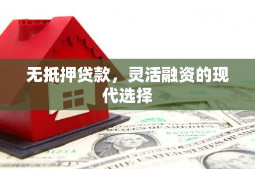 衡山无抵押贷款，灵活融资的现代选择
