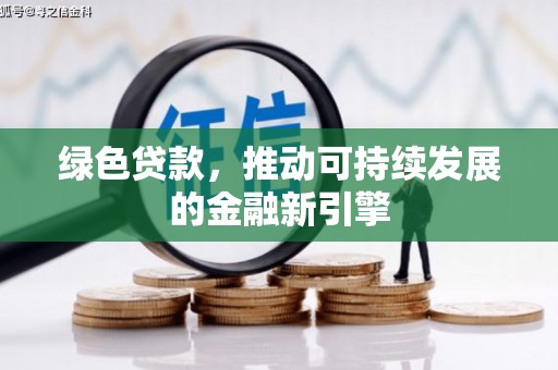 衡山绿色贷款，推动可持续发展的金融新引擎
