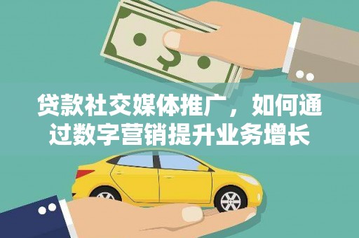 衡山贷款社交媒体推广，如何通过数字营销提升业务增长
