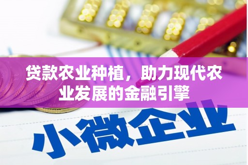 衡山贷款农业种植，助力现代农业发展的金融引擎