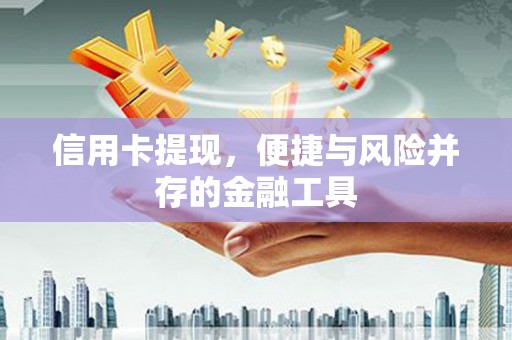 衡山信用卡提现，便捷与风险并存的金融工具