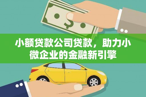 衡山小额贷款公司贷款，助力小微企业的金融新引擎