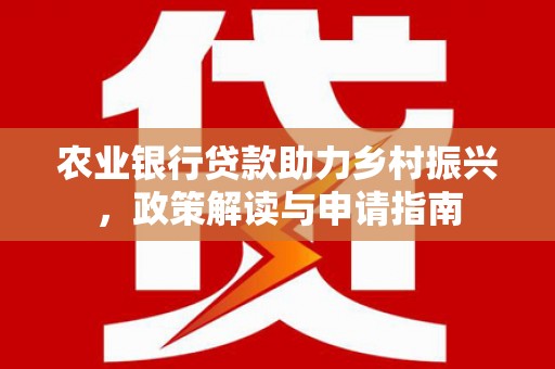 衡山农业银行贷款助力乡村振兴，政策解读与申请指南
