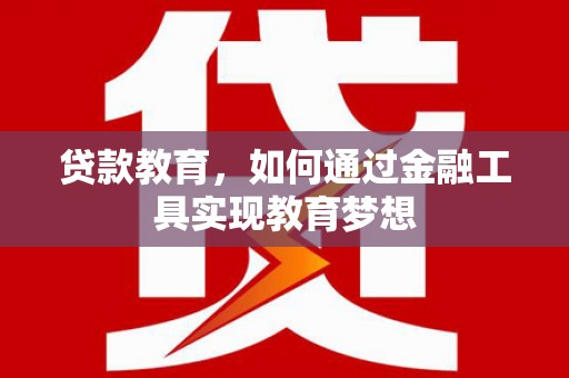 衡山贷款教育，如何通过金融工具实现教育梦想