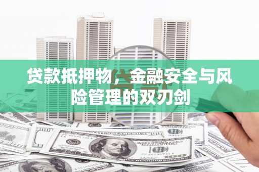 衡山贷款抵押物，金融安全与风险管理的双刃剑