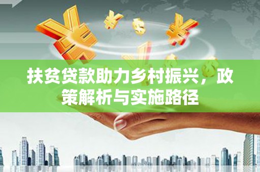 衡山扶贫贷款助力乡村振兴，政策解析与实施路径