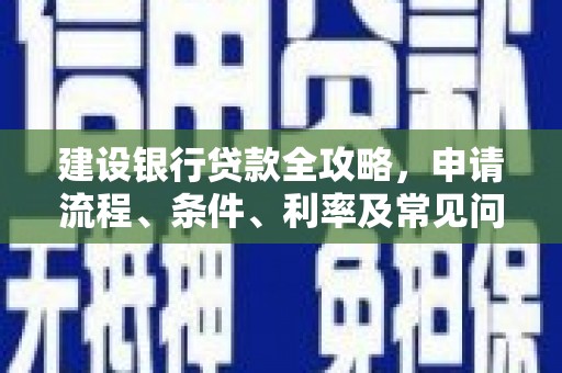衡山建设银行贷款全攻略，申请流程、条件、利率及常见问题解答