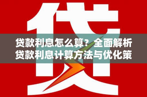 衡山贷款利息怎么算？全面解析贷款利息计算方法与优化策略